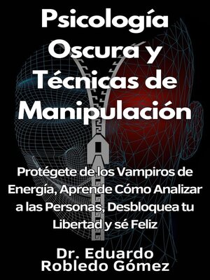 cover image of Psicología Oscura y Técnicas de Manipulación Protégete de los Vampiros de Energía, Aprende Cómo Analizar a las Personas, Desbloquea tu Libertad y sé Feliz